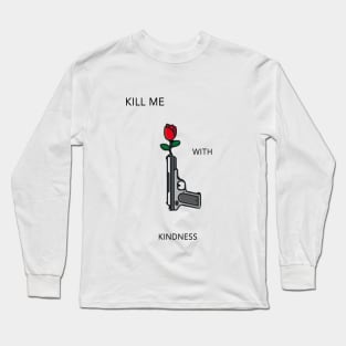 Kill Me With Kindness Long Sleeve T-Shirt